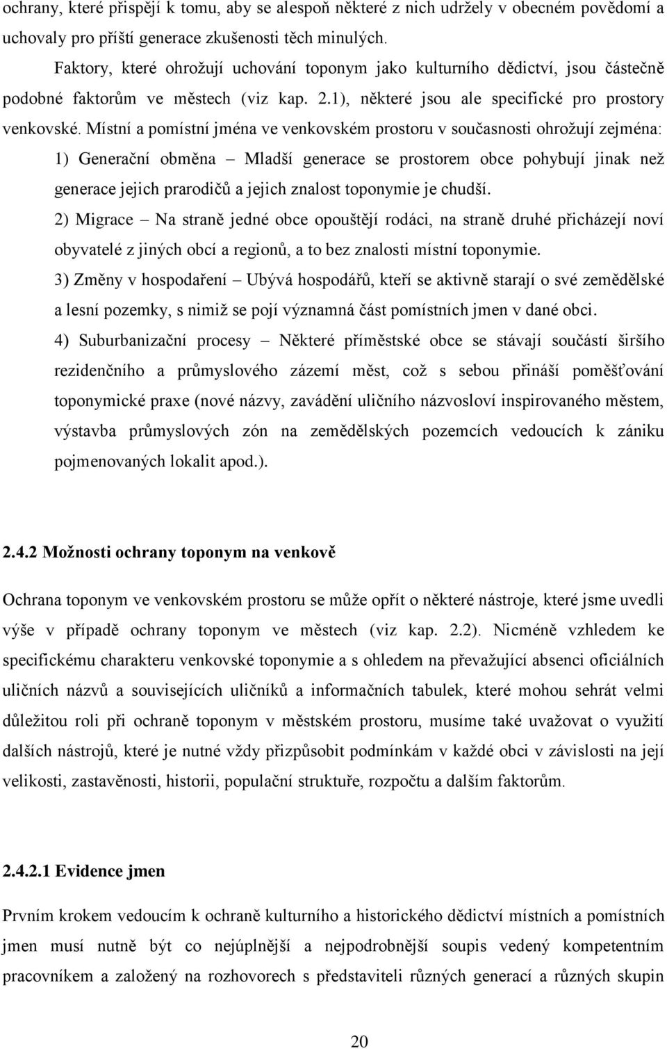 Místní a pomístní jména ve venkovském prostoru v současnosti ohrožují zejména: 1) Generační obměna Mladší generace se prostorem obce pohybují jinak než generace jejich prarodičů a jejich znalost