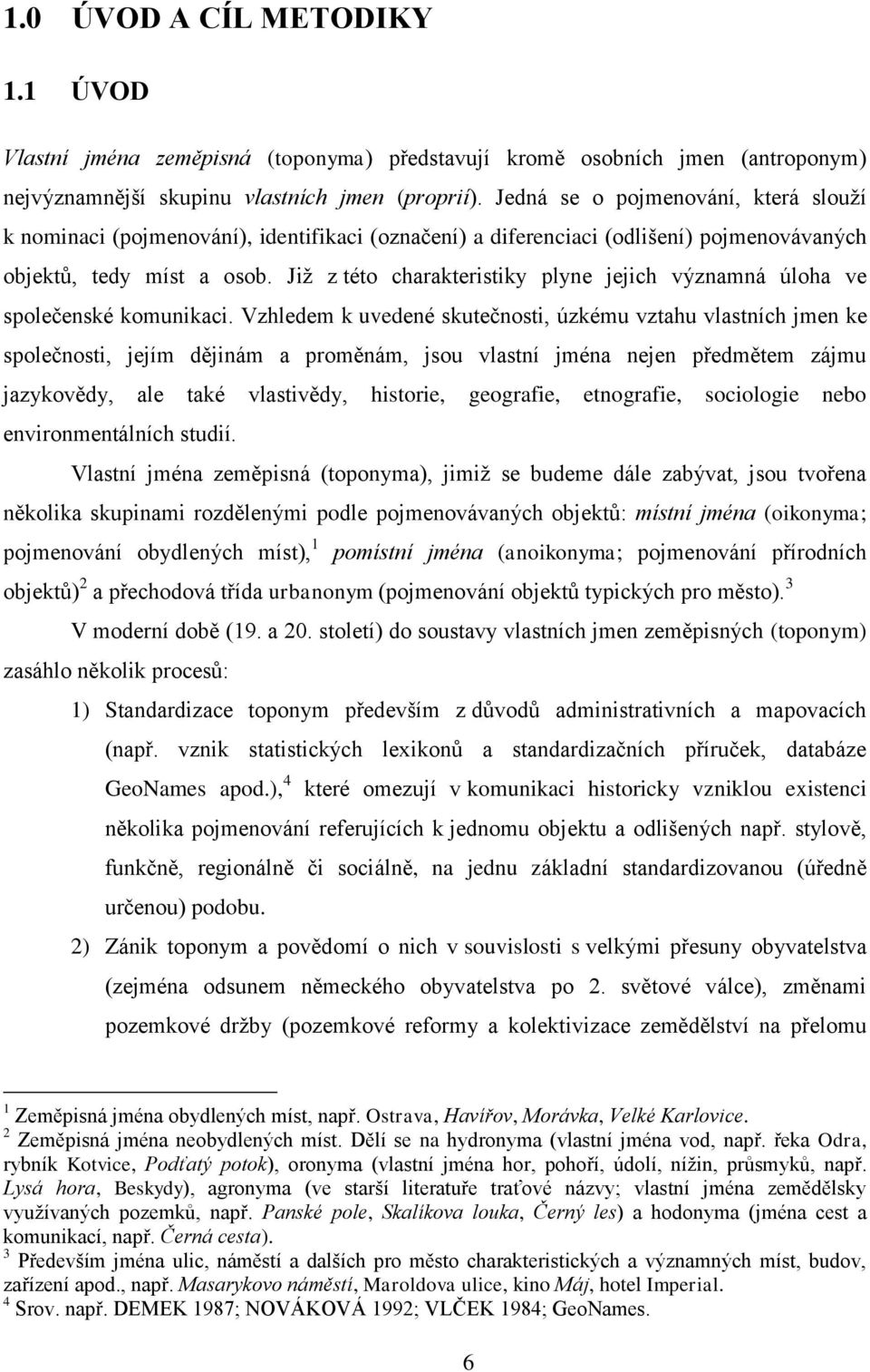 Již z této charakteristiky plyne jejich významná úloha ve společenské komunikaci.