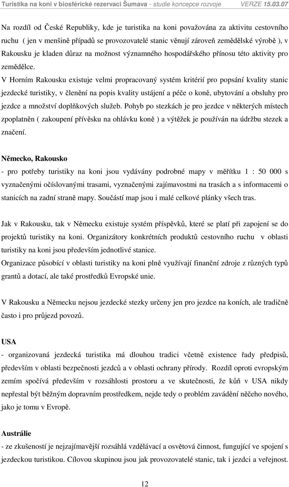 V Horním Rakousku existuje velmi propracovaný systém kritérií pro popsání kvality stanic jezdecké turistiky, v členění na popis kvality ustájení a péče o koně, ubytování a obsluhy pro jezdce a