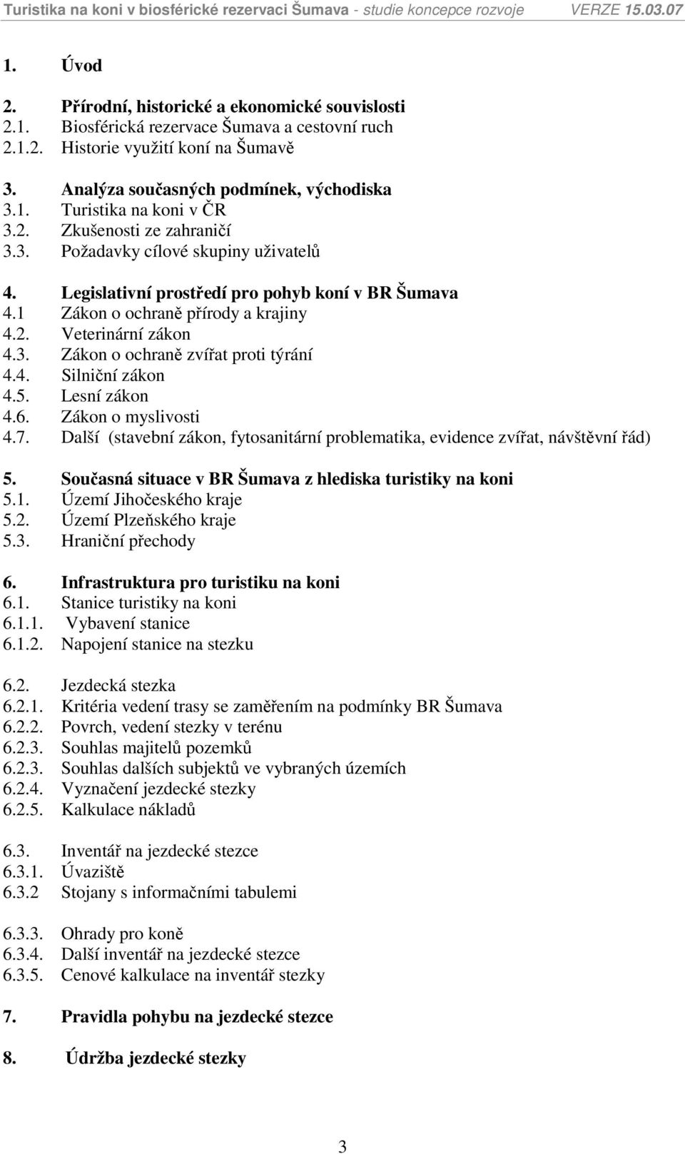 4. Silniční zákon 4.5. Lesní zákon 4.6. Zákon o myslivosti 4.7. Další (stavební zákon, fytosanitární problematika, evidence zvířat, návštěvní řád) 5.