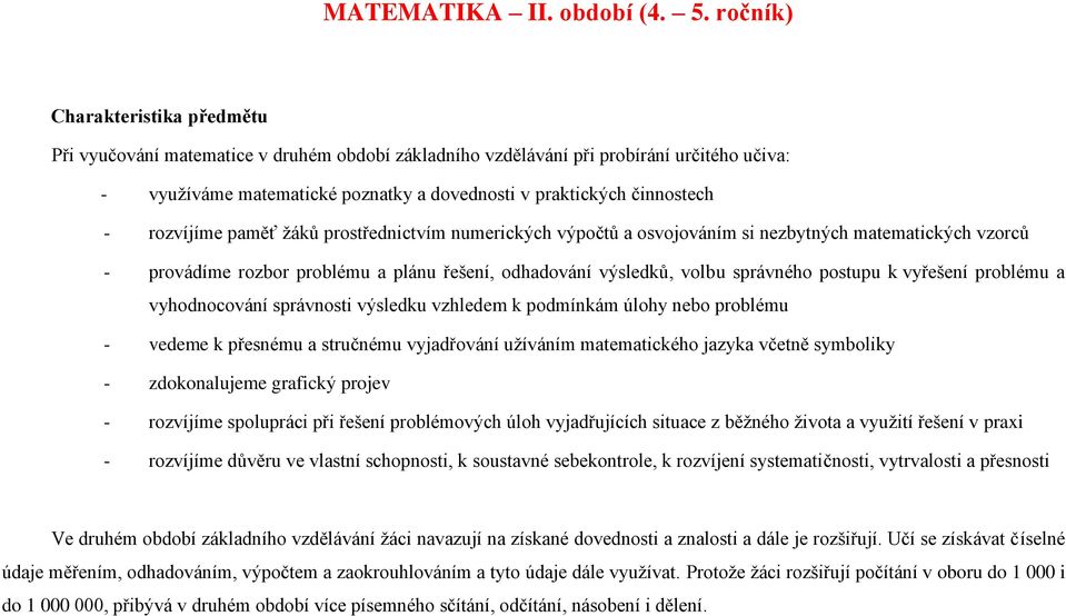 rozvíjíme paměť žáků prostřednictvím numerických výpočtů a osvojováním si nezbytných matematických vzorců - provádíme rozbor problému a plánu řešení, odhadování výsledků, volbu správného postupu k