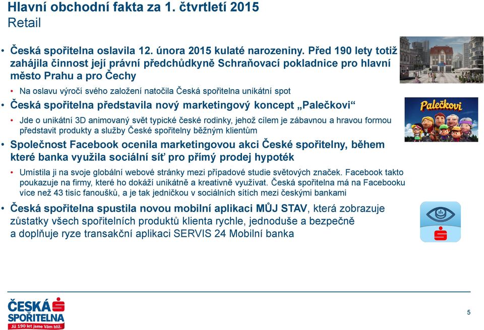 spořitelna představila nový marketingový koncept Palečkovi Jde o unikátní 3D animovaný svět typické české rodinky, jehož cílem je zábavnou a hravou formou představit produkty a služby České