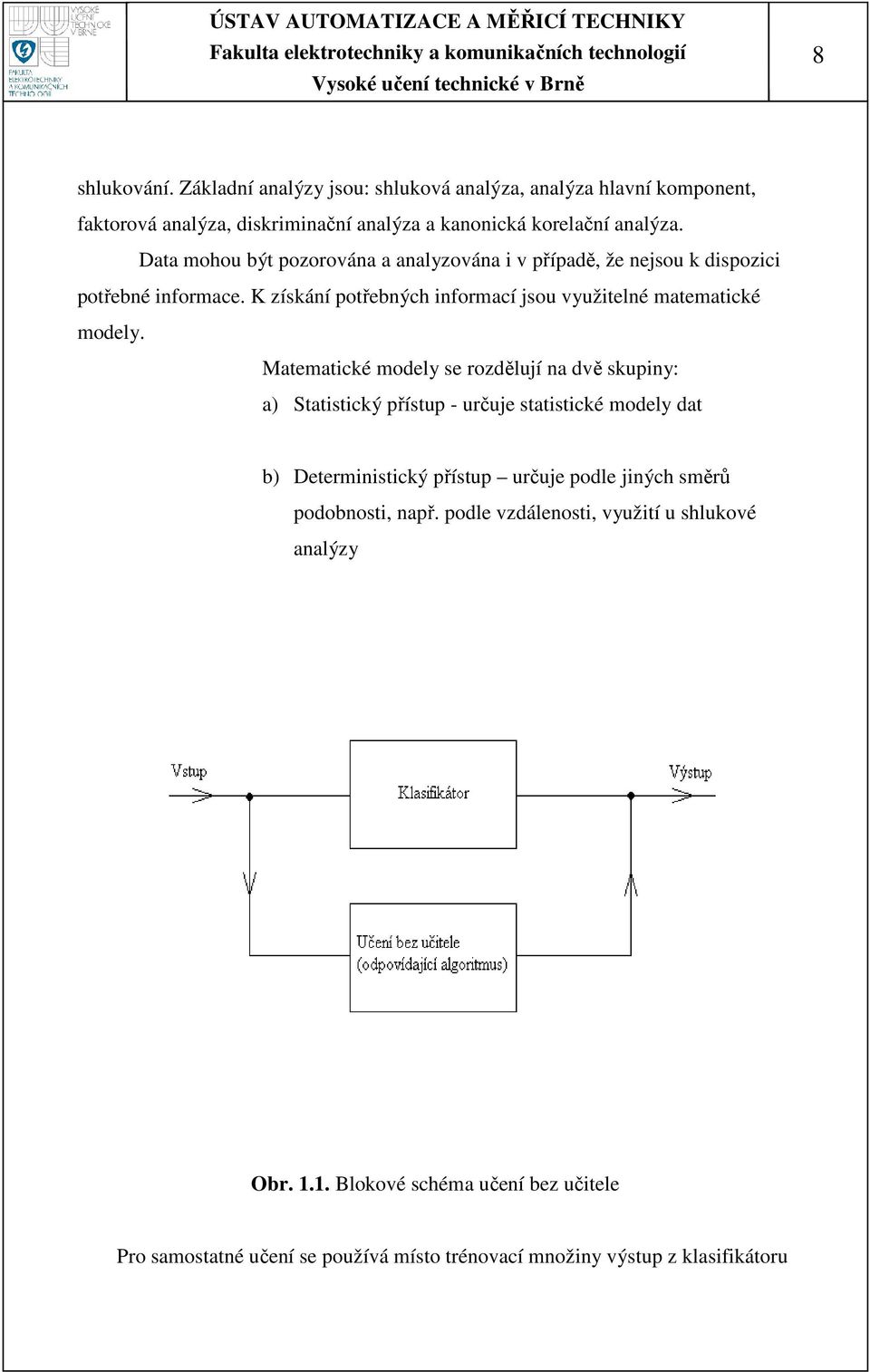 Matematické modely se rozdělují na dvě skupiny: a) Statistický přístup - určuje statistické modely dat b) Deterministický přístup určuje podle jiných směrů