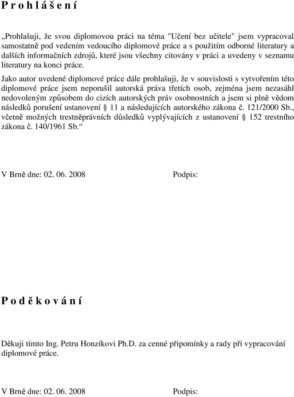 Jako autor uvedené diplomové práce dále prohlašuji, že v souvislosti s vytvořením této diplomové práce jsem neporušil autorská práva třetích osob, zejména jsem nezasáhl nedovoleným způsobem do cizích