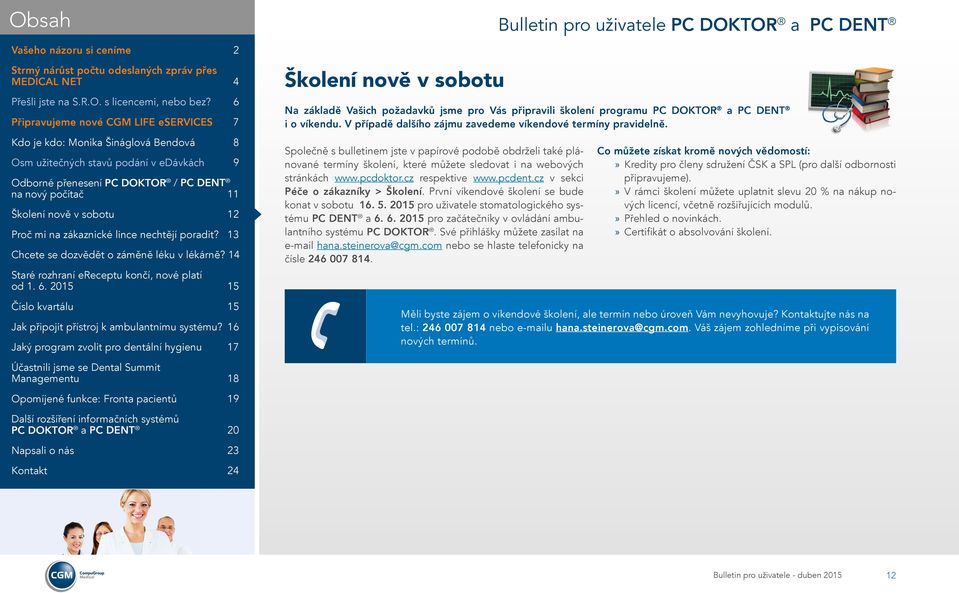 cz v sekci Péče o zákazníky > Školení. První víkendové školení se bude konat v sobotu 16. 5. 2015 pro uživatele stomatologického systému PC DENT a 6.