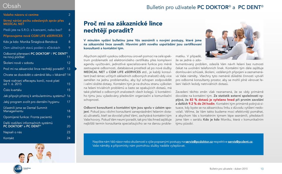 Abychom zajistili vysokou odbornou úroveň pomoci na celé spektrum problematik od elektronického certifikátu přes komplexní agendu vyúčtování, jednotlivé specializované funkce pro méně zastoupené