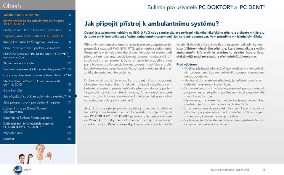 Jak správně postupovat, Vám poradíme v následujícím článku. Přímo v implementaci programu lze najít seznam podporovaných propojek z kategorií RVG, EKG, RTG, spirometrie a audiometrie.