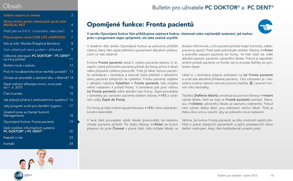 Funkce Fronta pacientů slouží k výběru pacienta sestrou či recepční, která příchozího pacienta přiřadí do fronty přímo k lékaři nebo případně celému pracovišti.