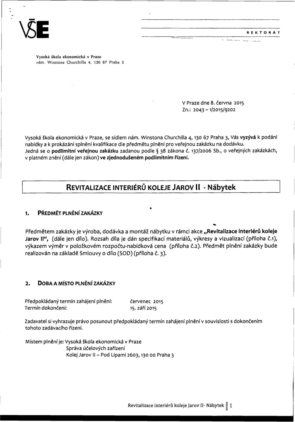 Jedná se o podlimitní veřejnou zakázku zadanou podle 38 zákona č. 137/2006 Sb., o veřejných zakázkách, v platném znění (dále jen zákon) ve zjednodušeném podlimitním řízení.