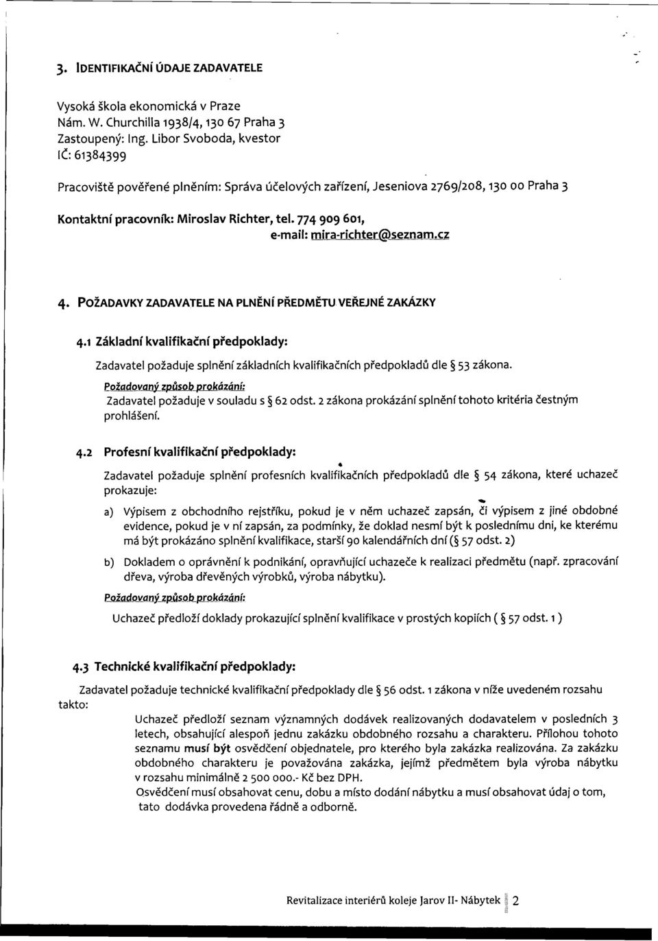 774 909 601, email: mira-richter@seznam.cz 4. POŽADAVKY ZADAVATELE NA PLNĚNÍ PŘEDMĚTU VEŘEJNÉ ZAKÁZKY 4.