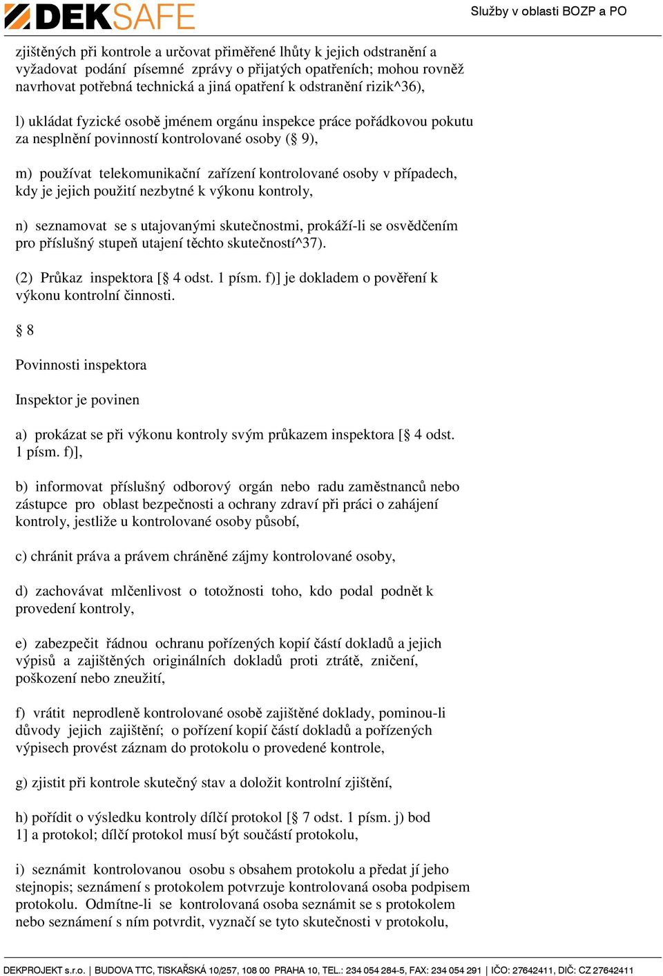 případech, kdy je jejich použití nezbytné k výkonu kontroly, n) seznamovat se s utajovanými skutečnostmi, prokáží-li se osvědčením pro příslušný stupeň utajení těchto skutečností^37).