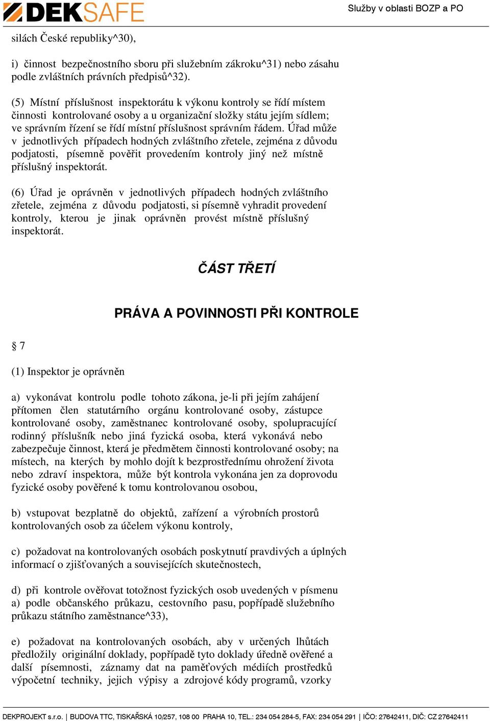 řádem. Úřad může v jednotlivých případech hodných zvláštního zřetele, zejména z důvodu podjatosti, písemně pověřit provedením kontroly jiný než místně příslušný inspektorát.