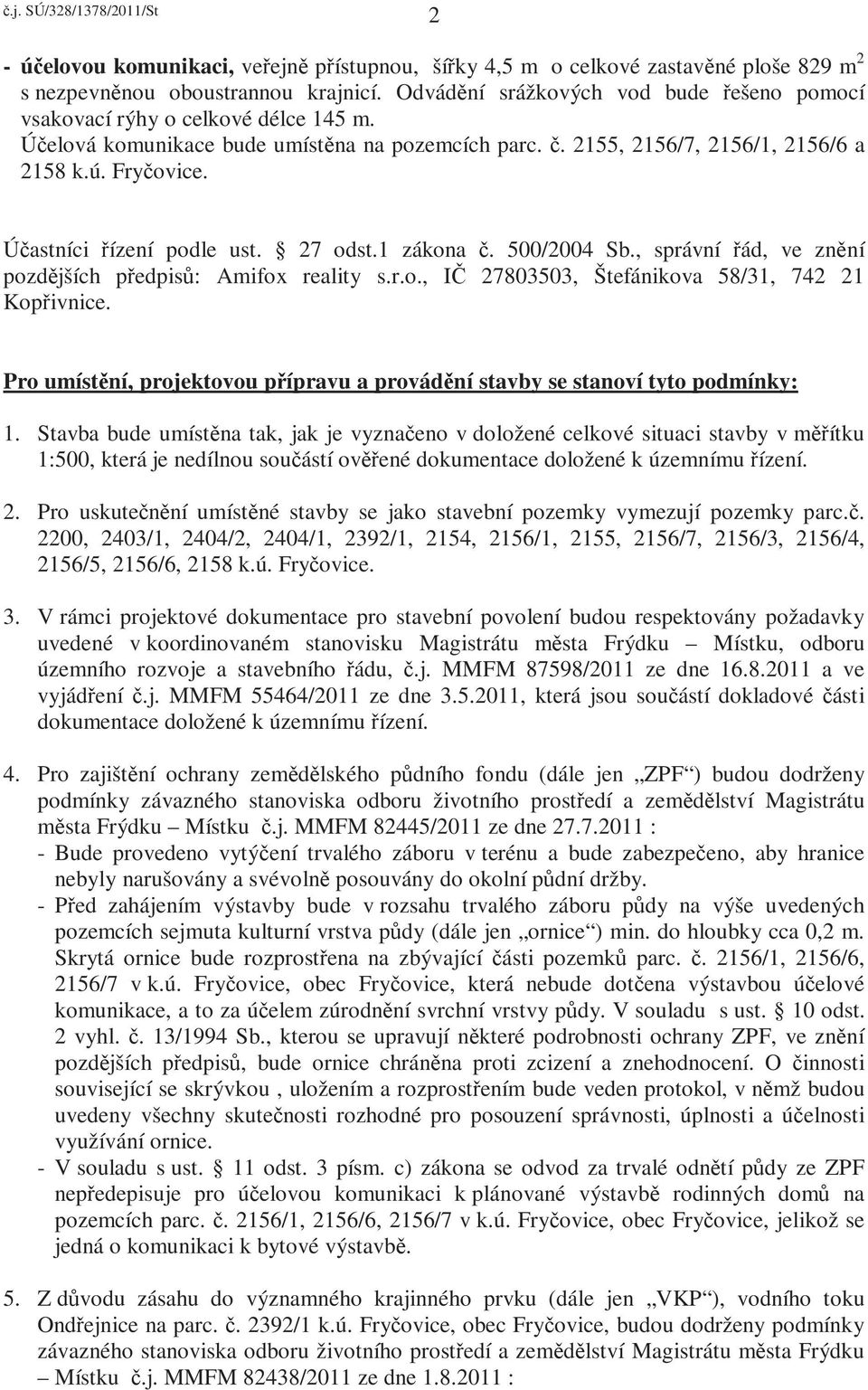 Účastníci řízení podle ust. 27 odst.1 zákona č. 500/2004 Sb., správní řád, ve znění pozdějších předpisů: Amifox reality s.r.o., IČ 27803503, Štefánikova 58/31, 742 21 Kopřivnice.