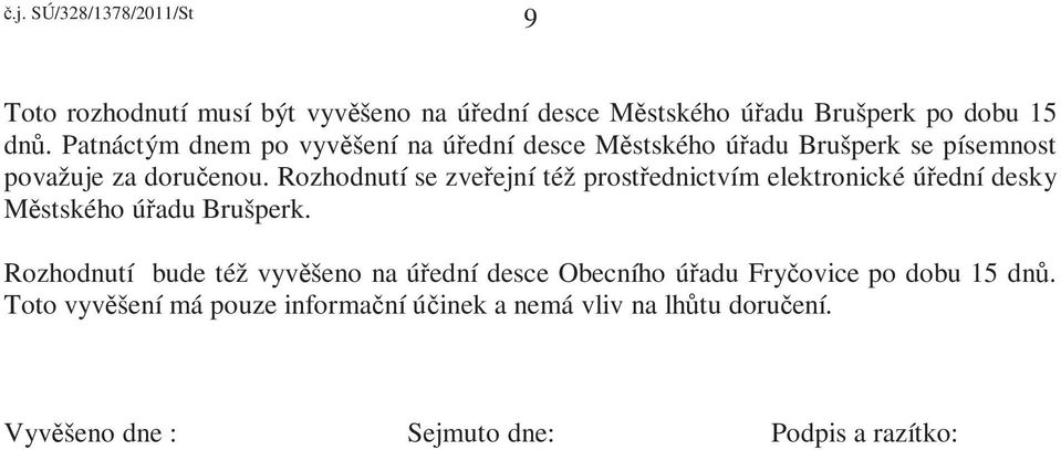 Rozhodnutí se zveřejní též prostřednictvím elektronické úřední desky Městského úřadu Brušperk.