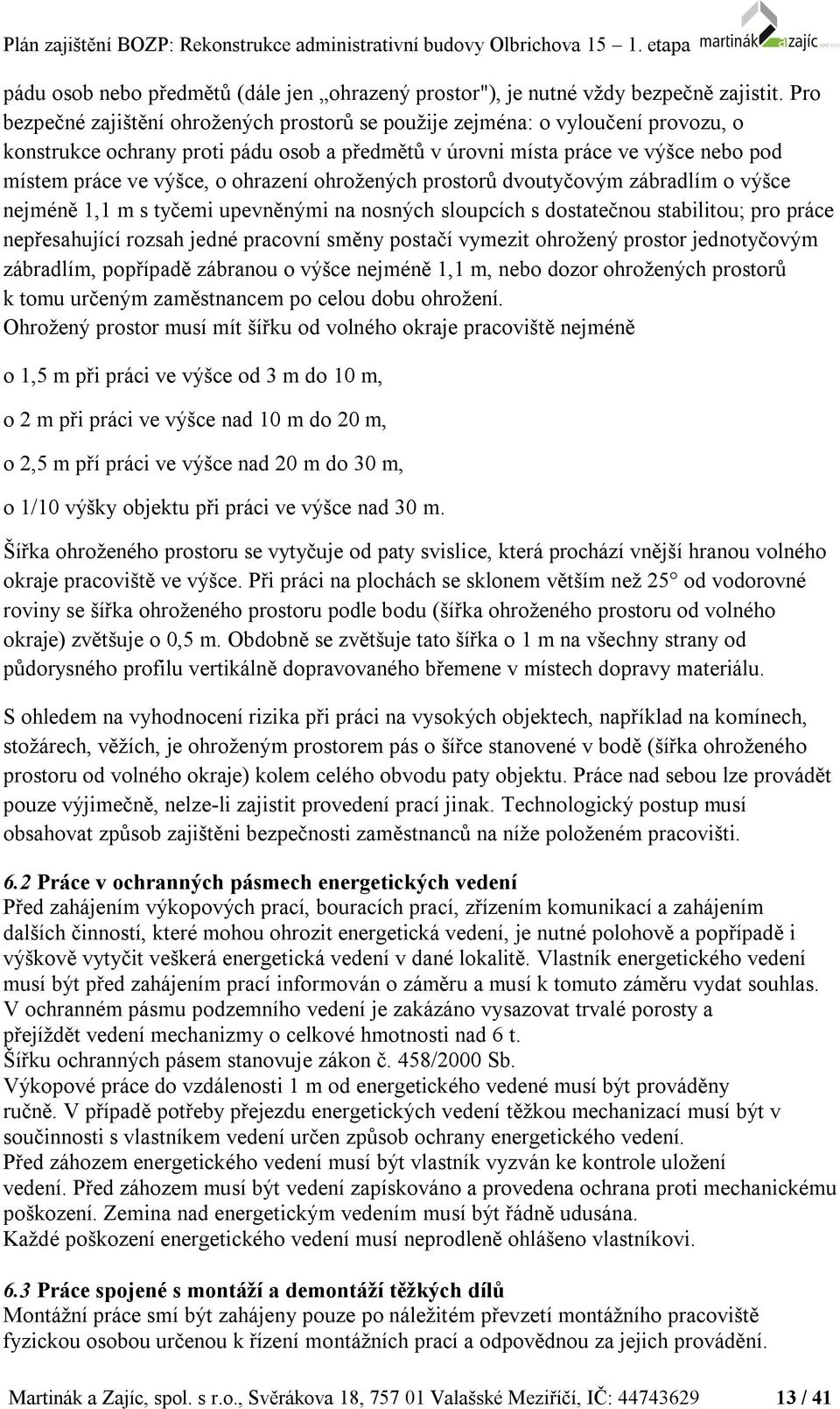 ohrazení ohrožených prostorů dvoutyčovým zábradlím o výšce nejméně 1,1 m s tyčemi upevněnými na nosných sloupcích s dostatečnou stabilitou; pro práce nepřesahující rozsah jedné pracovní směny postačí