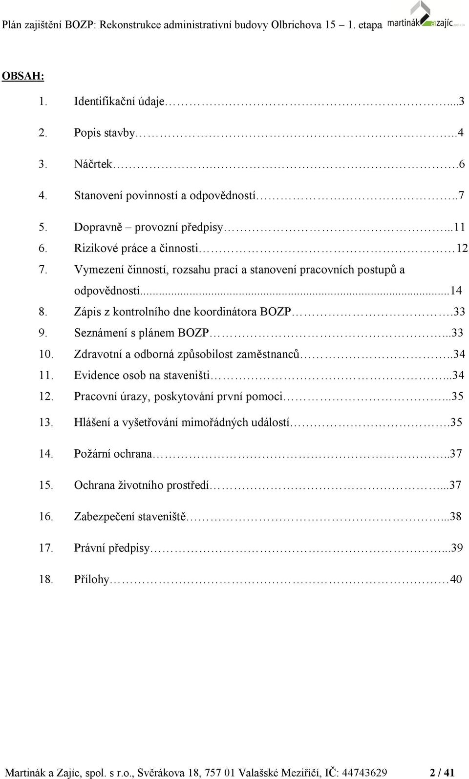 Zdravotní a odborná způsobilost zaměstnanců..34 11. Evidence osob na staveništi...34 12. Pracovní úrazy, poskytování první pomoci...35 13. Hlášení a vyšetřování mimořádných událostí.35 14.