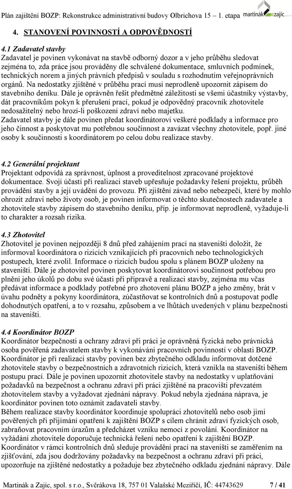 norem a jiných právních předpisů v souladu s rozhodnutím veřejnoprávních orgánů. Na nedostatky zjištěné v průběhu prací musí neprodleně upozornit zápisem do stavebního deníku.