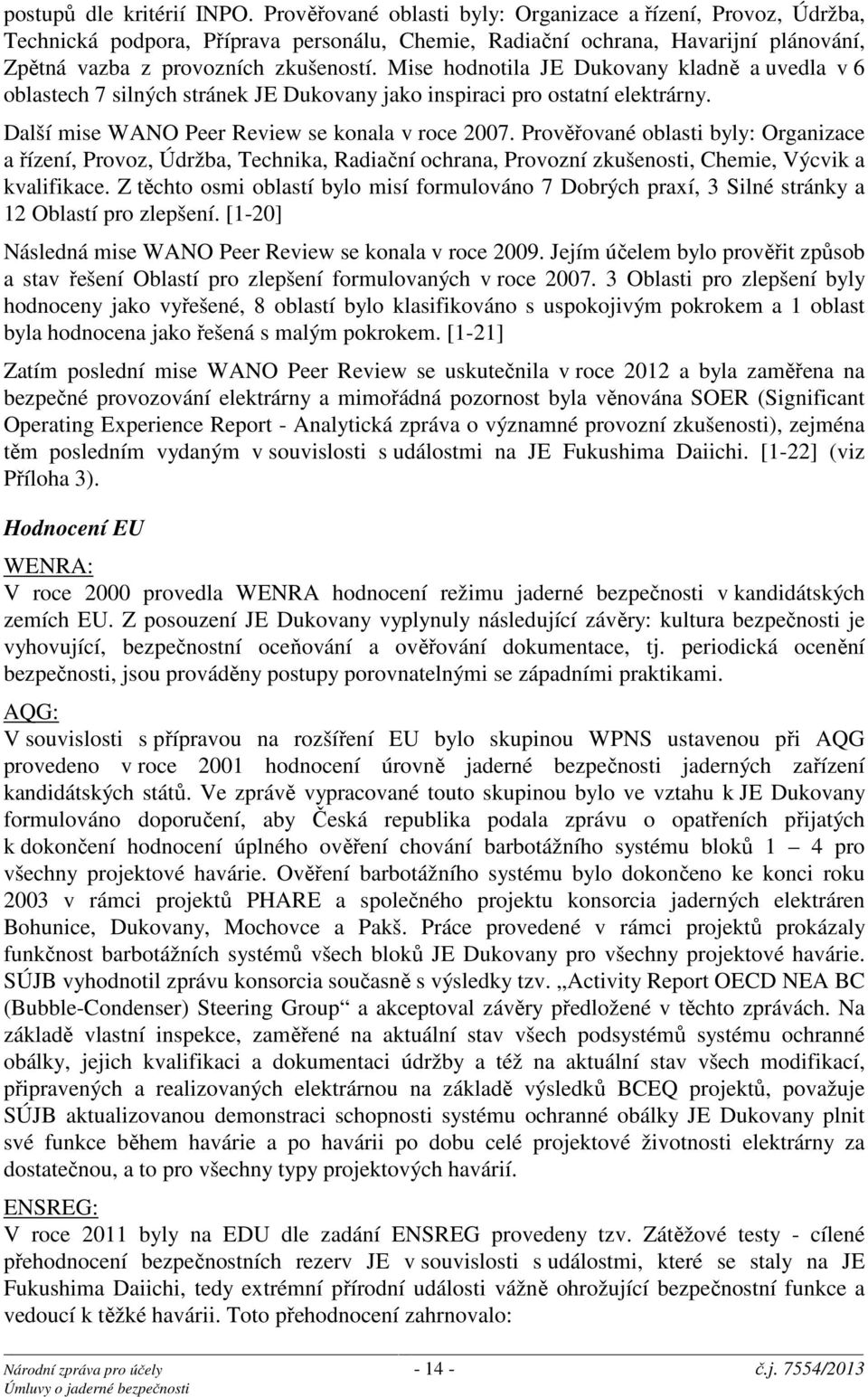 Mise hodnotila JE Dukovany kladně a uvedla v 6 oblastech 7 silných stránek JE Dukovany jako inspiraci pro ostatní elektrárny. Další mise WANO Peer Review se konala v roce 2007.