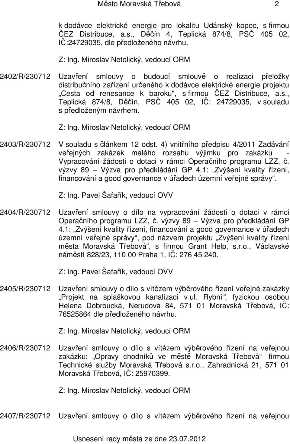 2403/R/230712 V souladu s článkem 12 odst. 4) vnitřního předpisu 4/2011 Zadávání veřejných zakázek malého rozsahu výjimku pro zakázku - Vypracování žádosti o dotaci v rámci Operačního programu LZZ, č.