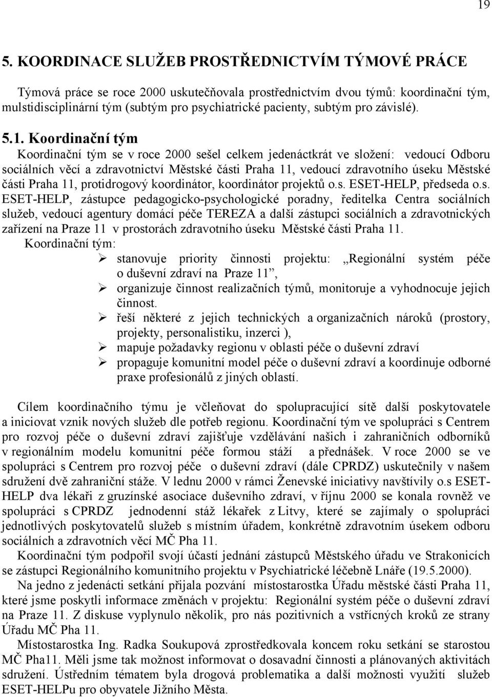 Koordinační tým Koordinační tým se v roce 2000 sešel celkem jedenáctkrát ve složení: vedoucí Odboru sociálních věcí a zdravotnictví Městské části Praha 11, vedoucí zdravotního úseku Městské části