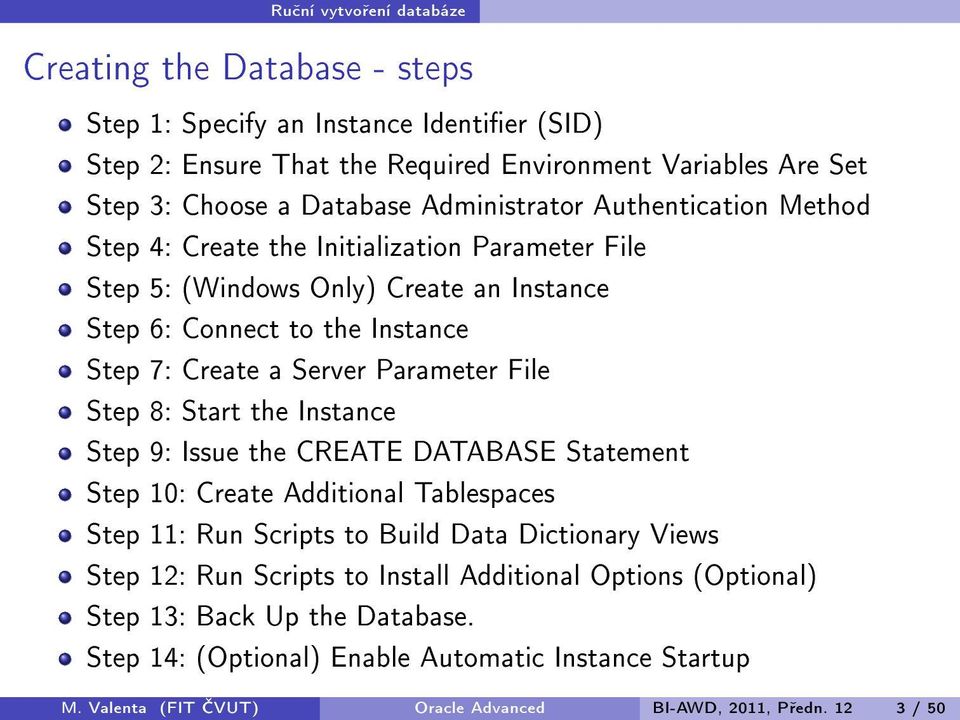 Parameter File Step 8: Start the Instance Step 9: Issue the CREATE DATABASE Statement Step 10: Create Additional Tablespaces Step 11: Run Scripts to Build Data Dictionary Views Step 12: Run