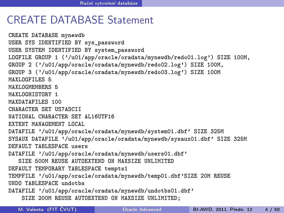 log') SIZE 100M MAXLOGFILES 5 MAXLOGMEMBERS 5 MAXLOGHISTORY 1 MAXDATAFILES 100 CHARACTER SET US7ASCII NATIONAL CHARACTER SET AL16UTF16 EXTENT MANAGEMENT LOCAL DATAFILE