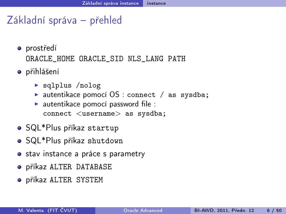 connect <username> as sysdba; SQL*Plus p íkaz startup SQL*Plus p íkaz shutdown stav instance a práce s