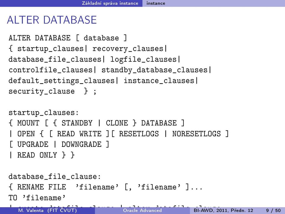 12 9 / 50 ALTER DATABASE Základní správa instance instance ALTER DATABASE [ database ] { startup_clauses recovery_clauses database_file_clauses
