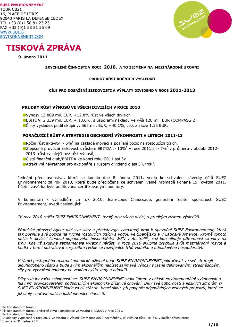 DIVIZÍCH V ROCE 2010 Výnosy 13 869 mil. EUR, +12.8% růst ve všech divizích EBITDA: 2 339 mil. EUR, + 13.6%, s úsporami nákladů ve výši 120 mil. EUR (COMPASS 2) Čistý výsledek podíl skupiny: 565 mil.