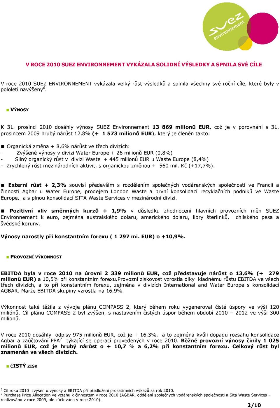 prosincem 2009 hrubý nárůst 12,8% (+ 1 573 milionů EUR), který je členěn takto: Organická + 8,6% nárůst ve třech divizích: - Zvýšené výnosy v divizi Water Europe + 26 milionů EUR (0,8%) - Silný