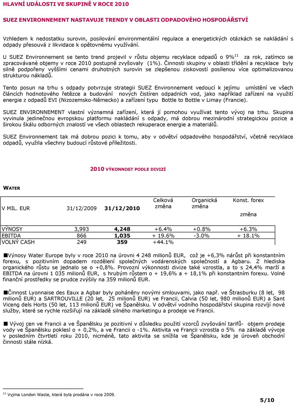 U SUEZ Environnement se tento trend projevil v růstu objemu recyklace odpadů o 9% 11 za rok, zatímco se zpracovávané objemy v roce 2010 postupně zvyšovaly (1%).
