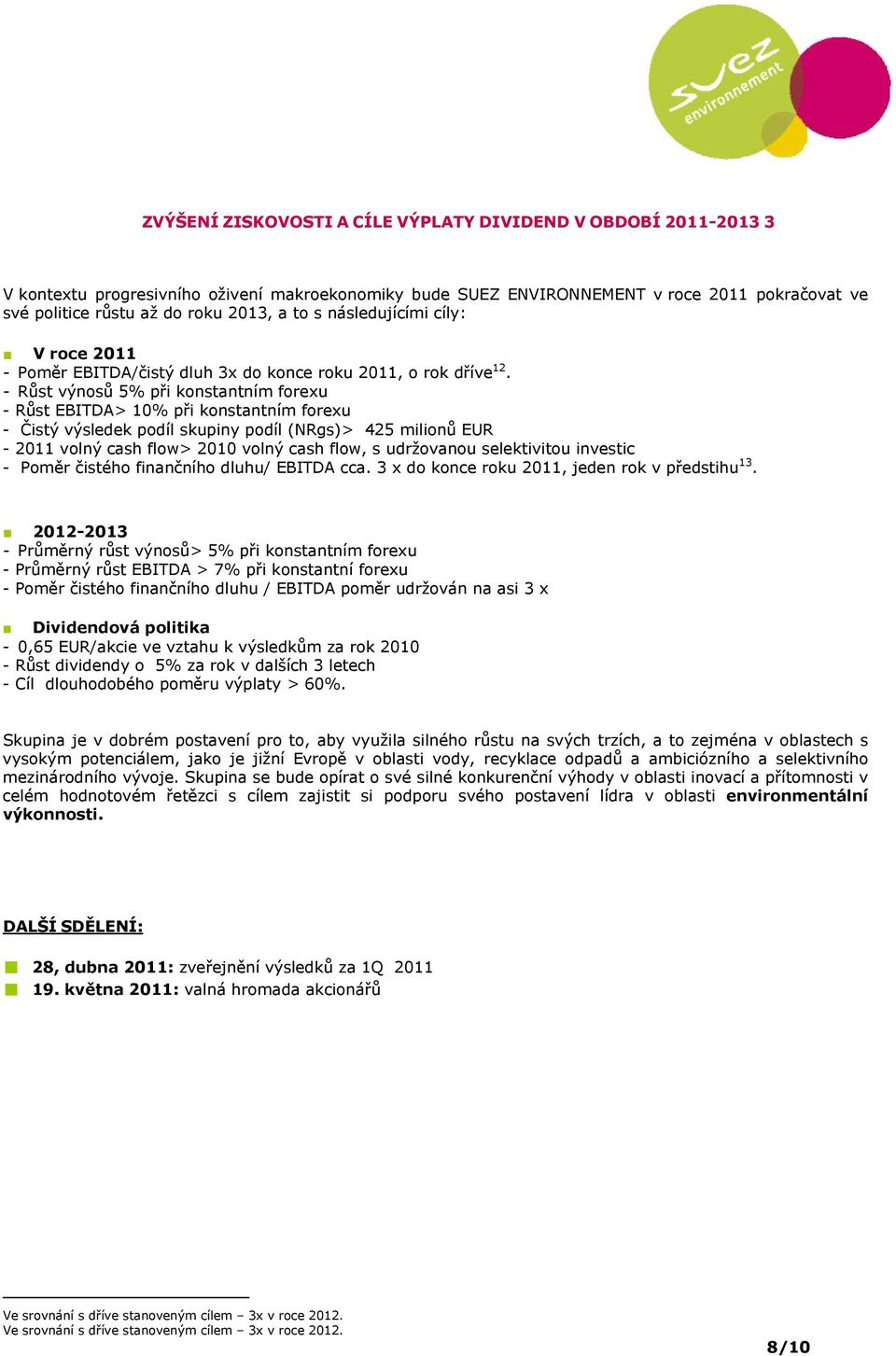 - Růst výnosů 5% při konstantním forexu - Růst EBITDA> 10% při konstantním forexu - Čistý výsledek podíl skupiny podíl (NRgs)> 425 milionů EUR - 2011 volný cash flow> 2010 volný cash flow, s