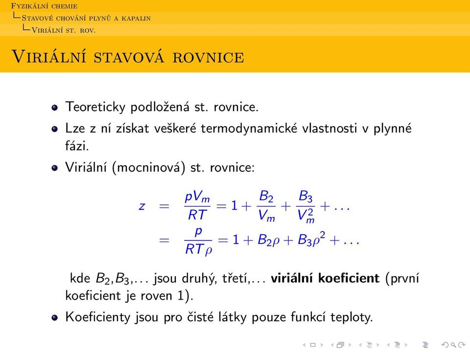 Viriální (mocninová) st. rovnice: z = pv m RT = 1 + B 2 + B 3 V m Vm 2 +.