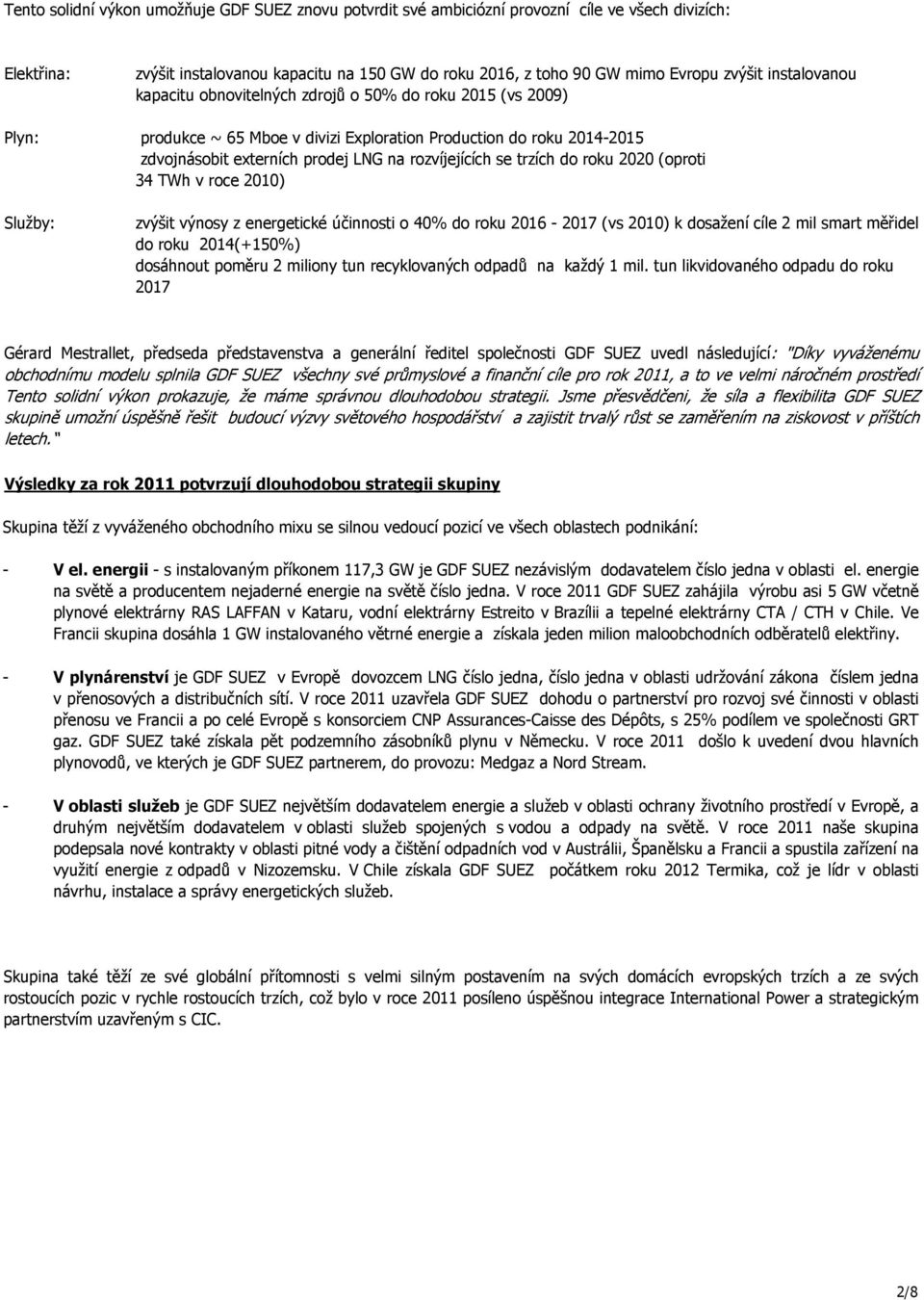 se trzích do roku 2020 (oproti 34 TWh v roce 2010) Služby: zvýšit výnosy z energetické účinnosti o 40% do roku 2016-2017 (vs 2010) k dosažení cíle 2 mil smart měřidel do roku 2014(+150%) dosáhnout