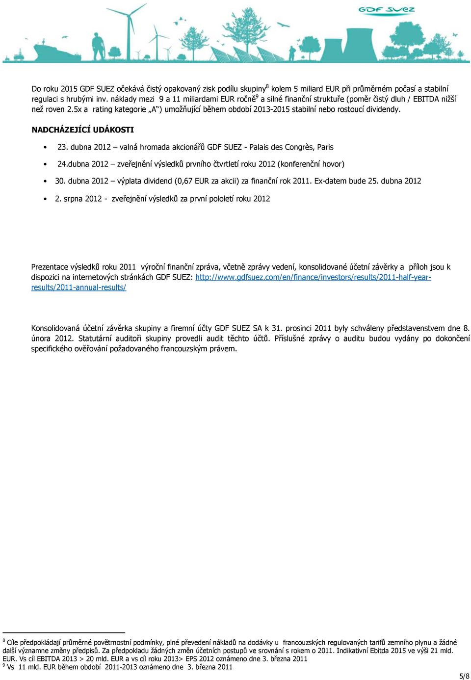5x a rating kategorie A ) umožňující během období 2013-2015 stabilní nebo rostoucí dividendy. NADCHÁZEJÍCÍ UDÁKOSTI 23. dubna 2012 valná hromada akcionářů GDF SUEZ - Palais des Congrès, Paris 24.