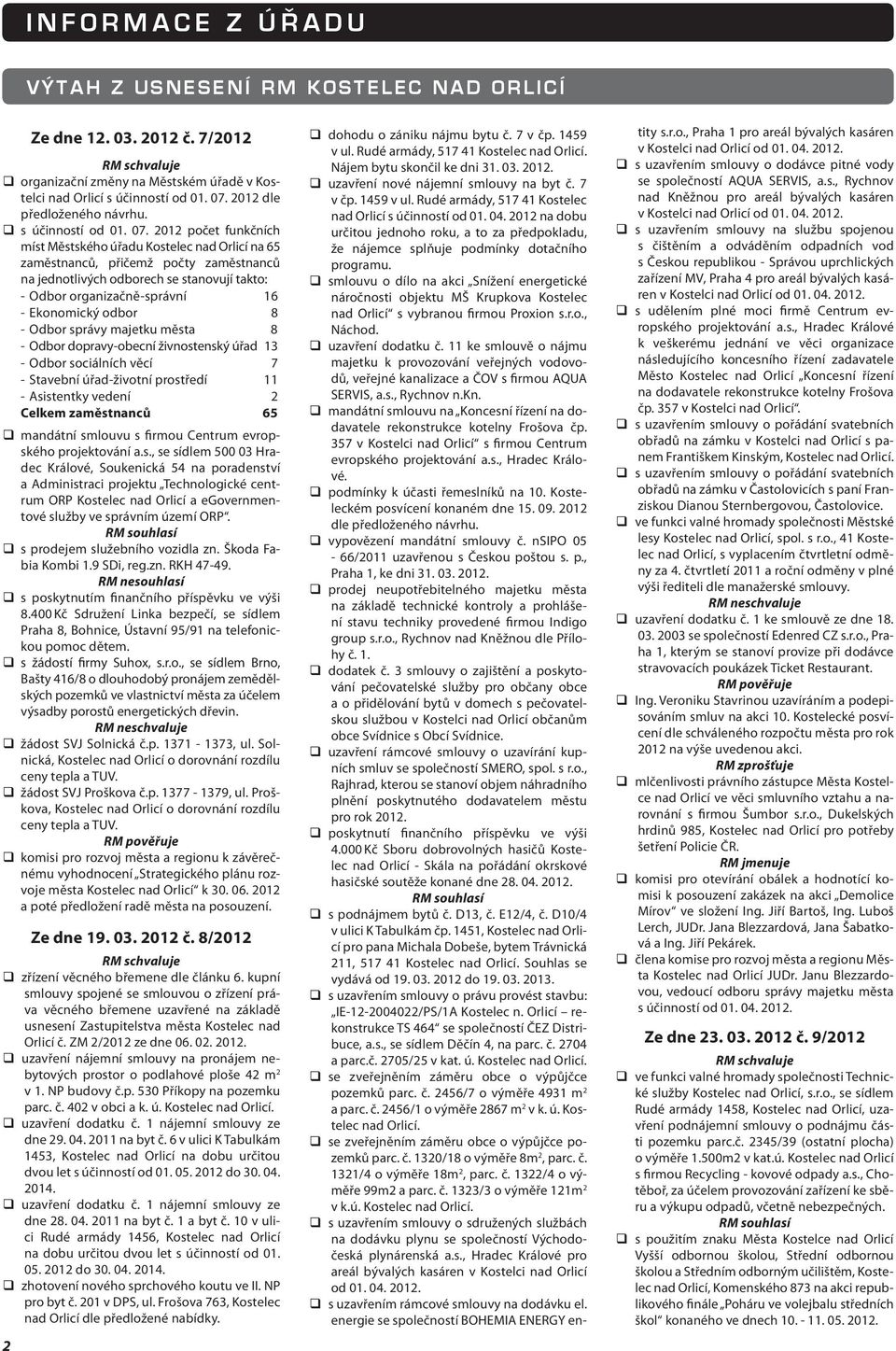 2012 počet funkčních míst Městského úřadu Kostelec nad Orlicí na 65 zaměstnanců, přičemž počty zaměstnanců na jednotlivých odborech se stanovují takto: - Odbor organizačně-správní 16 - Ekonomický