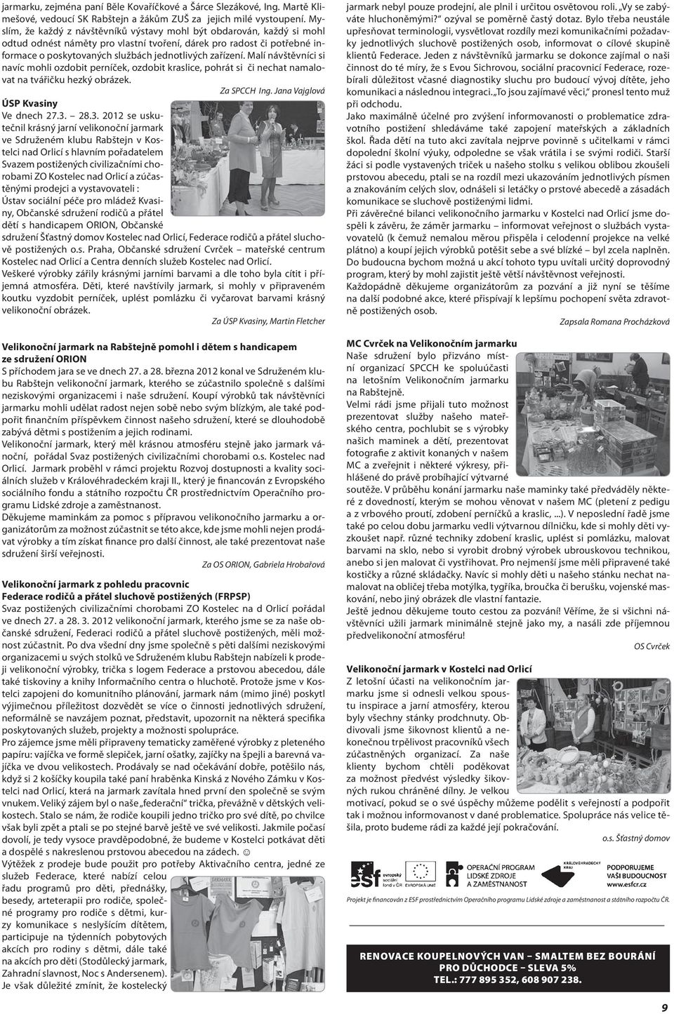 Malí návštěvníci si navíc mohli ozdobit perníček, ozdobit kraslice, pohrát si či nechat namalovat na tvářičku hezký obrázek. Za SPCCH Ing. Jana Vajglová ÚSP Kvasiny Ve dnech 27.3.