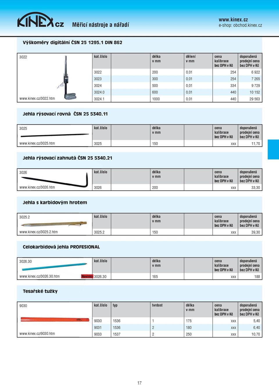 21 3026 /3026.htmww.kinex.cz/3026.htm 3026 200 xxx 33,30 Jehla s karbidovým hrotem 3025.2 /3025.2.htmww.kinex.cz/3025.2.htm 3025.