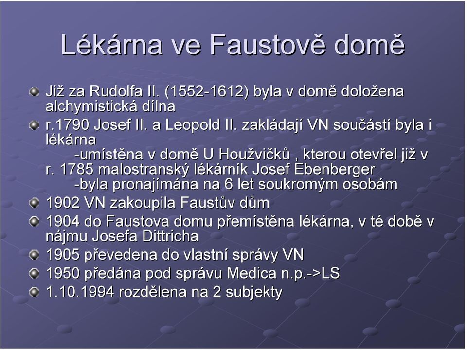 1785 malostranský lékárník Josef Ebenberger -byla pronajímána na 6 let soukromým osobám 1902 VN zakoupila Faustův dům 1904 do