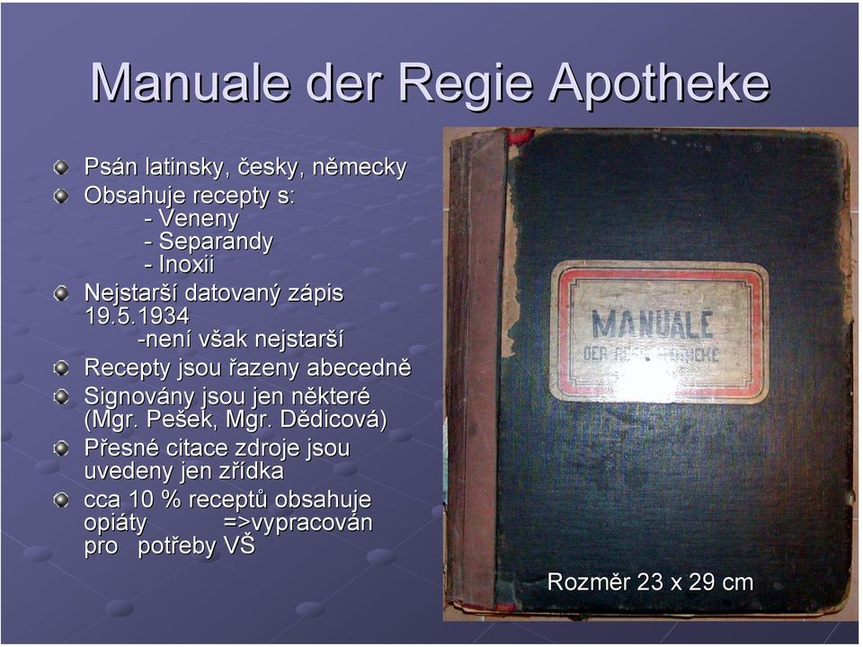 1934 -není však nejstarší Recepty jsou řazeny abecedně Signovány jsou jen některé (Mgr.