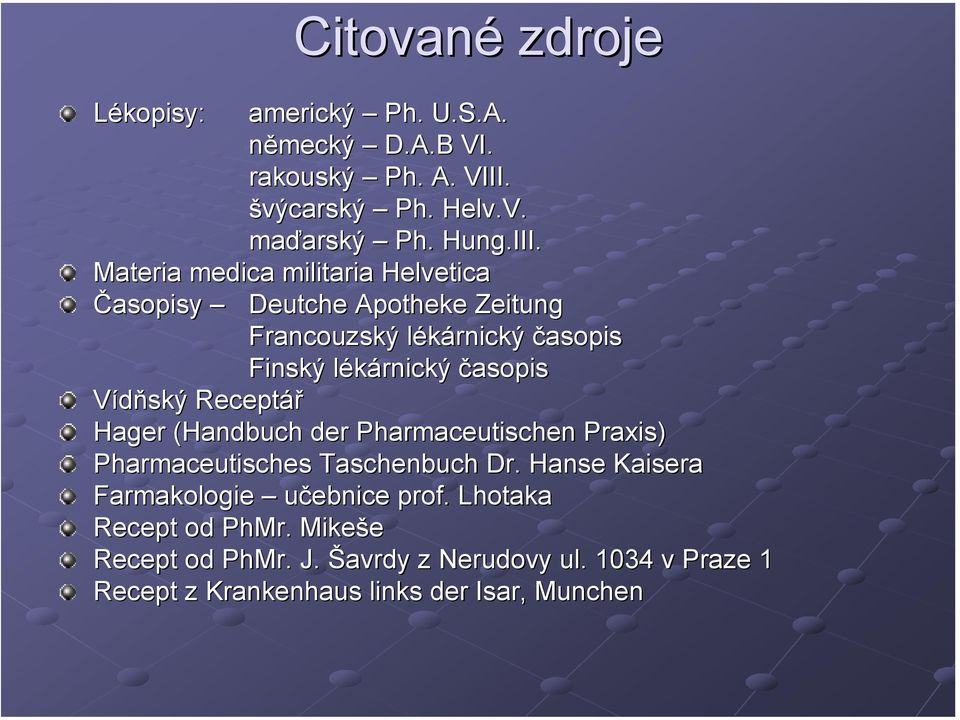 Materia medica militaria Helvetica Časopisy Deutche Apotheke Zeitung Francouzský lékárnický časopis Finský lékárnický časopis