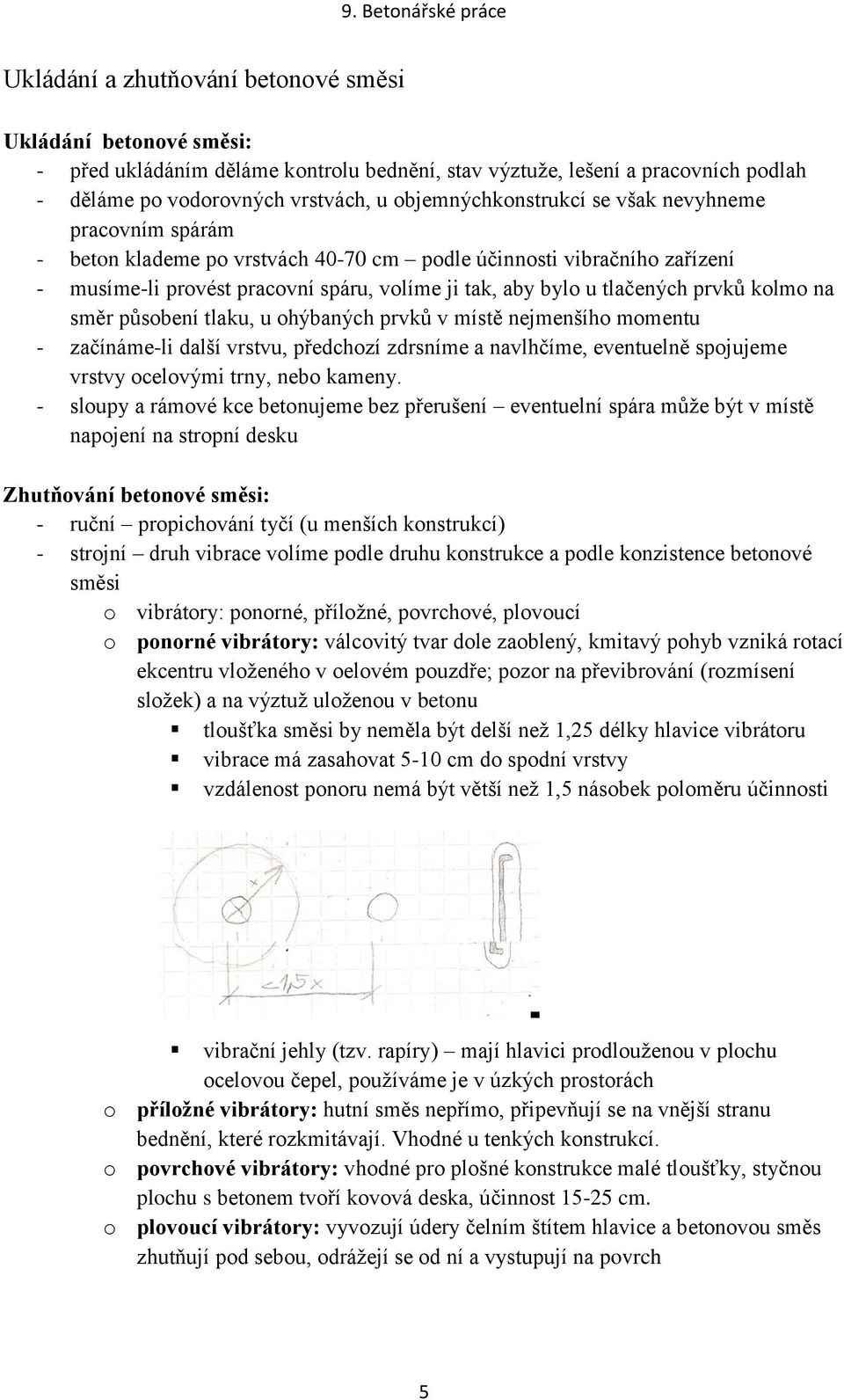 prvků kolmo na směr působení tlaku, u ohýbaných prvků v místě nejmenšího momentu - začínáme-li další vrstvu, předchozí zdrsníme a navlhčíme, eventuelně spojujeme vrstvy ocelovými trny, nebo kameny.