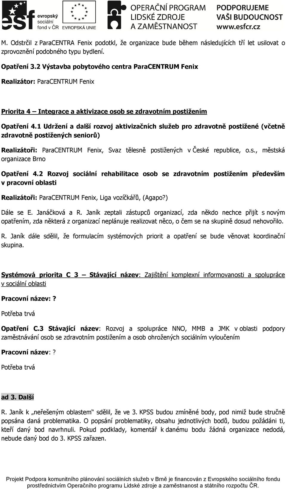 1 Udržení a další rozvoj aktivizačních služeb pro zdravotně postižené (včetně zdravotně postižených seniorů) Realizátoři: ParaCENTRUM Fenix, Svaz tělesně postižených v České republice, o.s., městská organizace Brno Opatření 4.