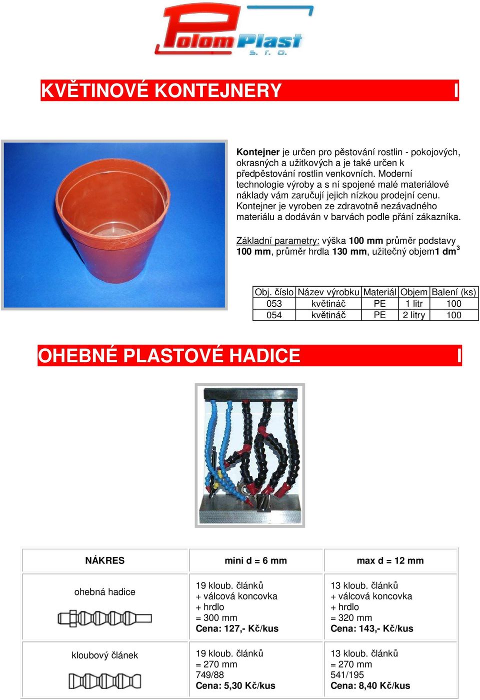 Kontejner je vyroben ze zdravotně nezávadného materiálu a dodáván v barvách podle přání zákazníka.