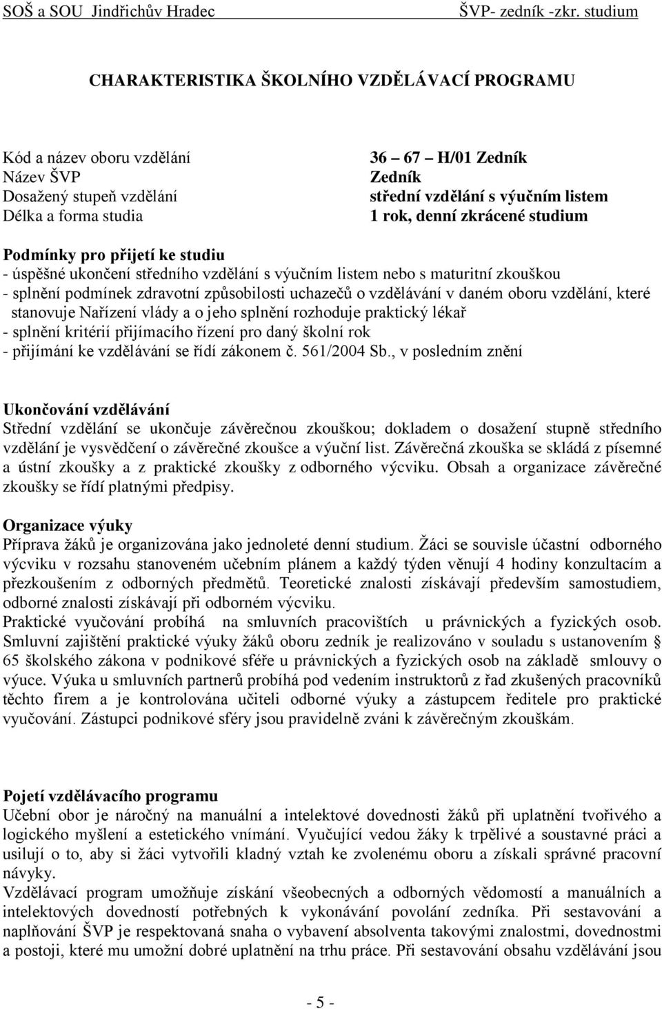 oboru vzdělání, které stnovuje Nřízení vlády o jeho splnění rozhoduje prktický lékř - splnění kritérií přijímcího řízení pro dný školní rok - přijímání ke vzdělávání se řídí zákonem č. 561/2004 Sb.