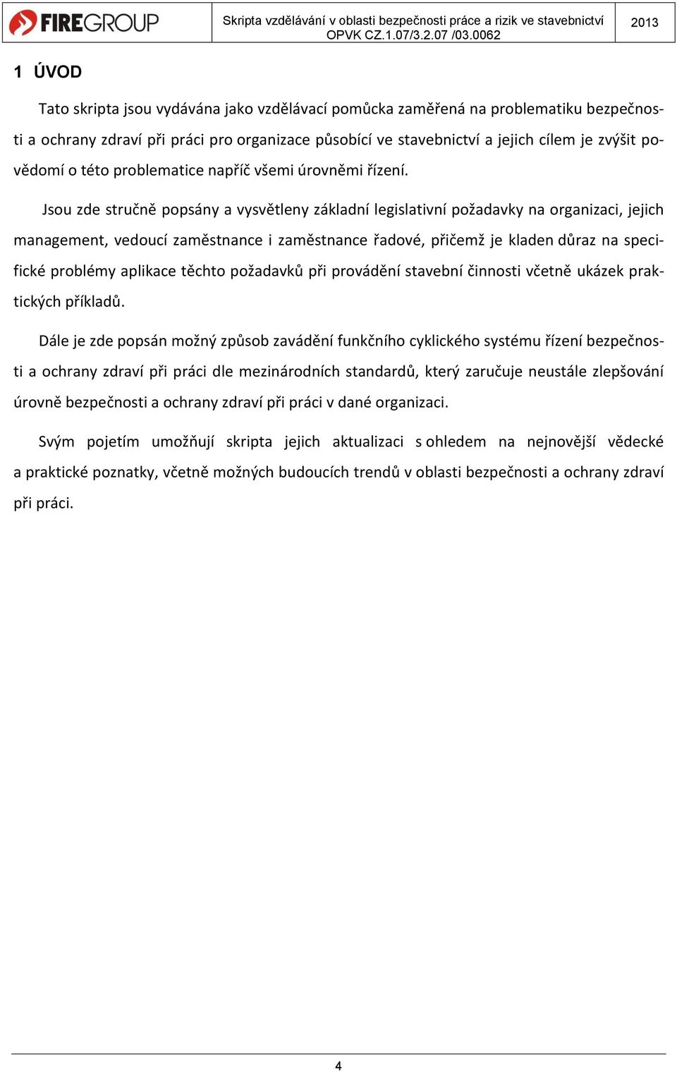 Jsou zde stručně popsány a vysvětleny základní legislativní požadavky na organizaci, jejich management, vedoucí zaměstnance i zaměstnance řadové, přičemž je kladen důraz na specifické problémy