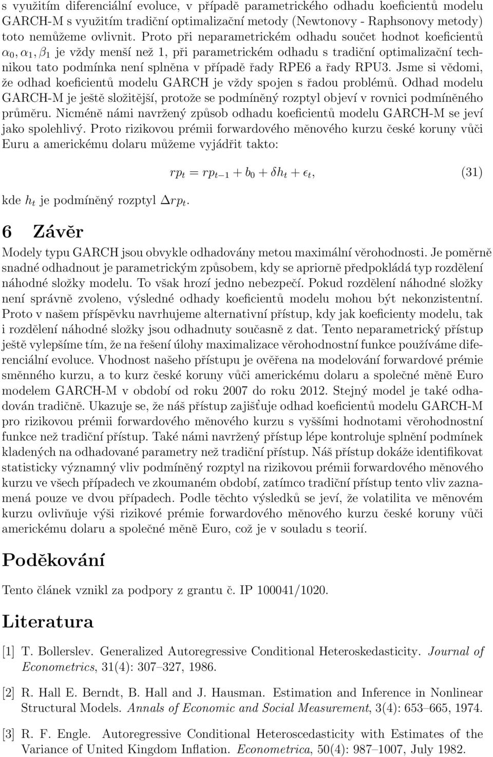 řady RPU3. Jsme si vědomi, že odhad koeficientů modelu GARCH je vždy spojen s řadou problémů.