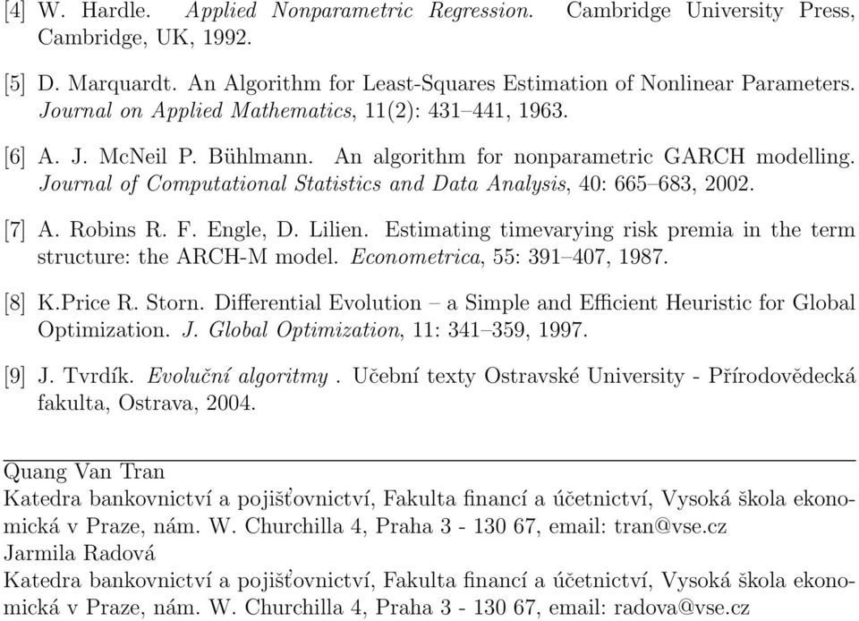 [7] A. Robins R. F. Engle, D. Lilien. Estimating timevarying risk premia in the term structure: the ARCH-M model. Econometrica, 55: 39 407, 987. [8] K.Price R. Storn.