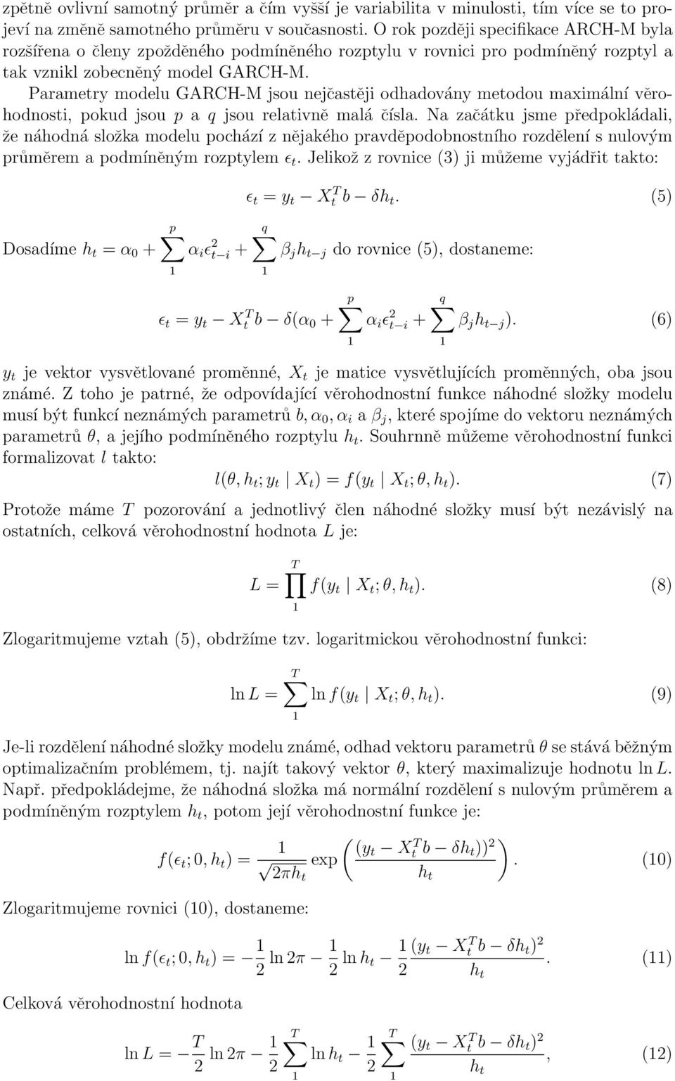 Parametry modelu GARCH-M jsou nejčastěji odhadovány metodou maximální věrohodnosti, pokud jsou p a q jsou relativně malá čísla.