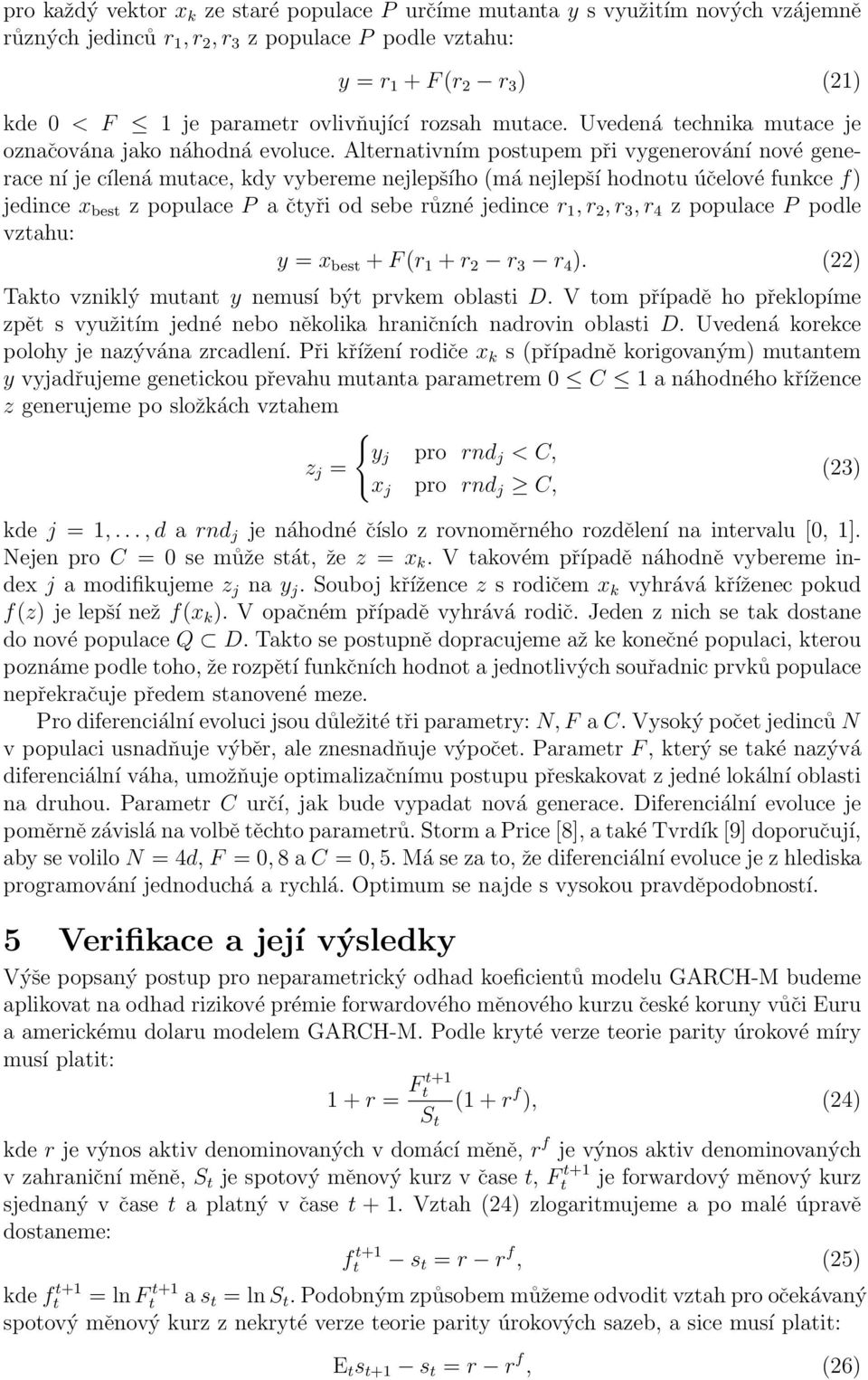 Alternativním postupem při vygenerování nové generace ní je cílená mutace, kdy vybereme nejlepšího (má nejlepší hodnotu účelové funkce f) jedince x best z populace P a čtyři od sebe různé jedince r,